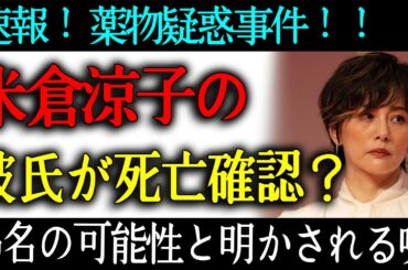 【速報】米倉涼子の海外へ逃亡した彼氏が死亡確認？！偽名の可能性と次々明かされる嘘が...