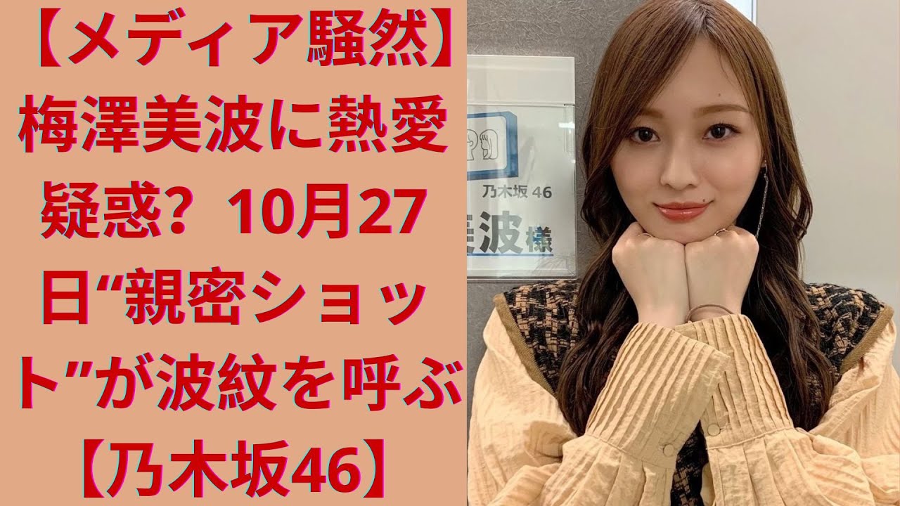 【メディア騒然】梅澤美波に熱愛疑惑?10月27日“親密ショット”が波紋を呼ぶ【乃木坂46】 【メディア騒然】梅澤美波に熱愛疑惑?10月27日“親密ショット”が波紋を呼ぶ【乃木坂46】