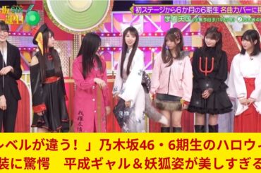 「レベルが違う！」乃木坂46・6期生のハロウィン仮装に驚愕　平成ギャル＆妖狐姿が美しすぎる！