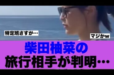 【乃木坂46】柴田柚菜の旅行相手が明らかになった模様…