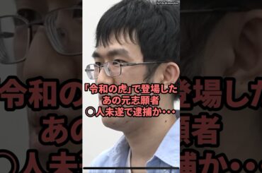 「令和の虎」で東條したあの元志願者、◯人未遂で逮捕か・・・　#令和の虎　#令和の虎切り抜き