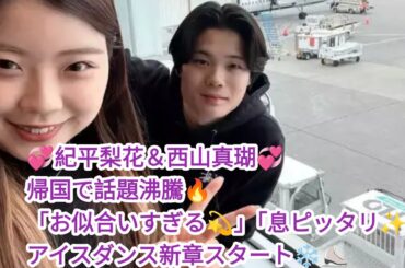 🇯🇵✨「ビッグカップル」紀平梨花＆西山真瑚が帰国！💖リンクの外でも息ピッタリ💕新たなアイスダンス挑戦に注目❄️⛸️