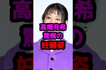 高畑充希驚愕の妊婦姿 #芸能人 #芸能ニュース #高畑充希