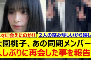 大園桃子、あの同期メンバーと久しぶりに再会した事を報告!!【乃木坂46・山下美月・白石麻衣・与田祐希・樋口日奈・佐藤楓・乃木坂配信中・乃木坂工事中】