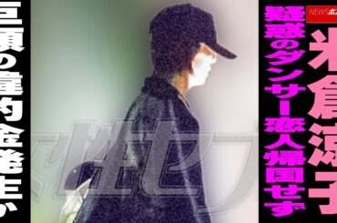 米倉涼子　疑惑のダンサー恋人帰国せず　巨額の違約金発生か NEWSポストセブン