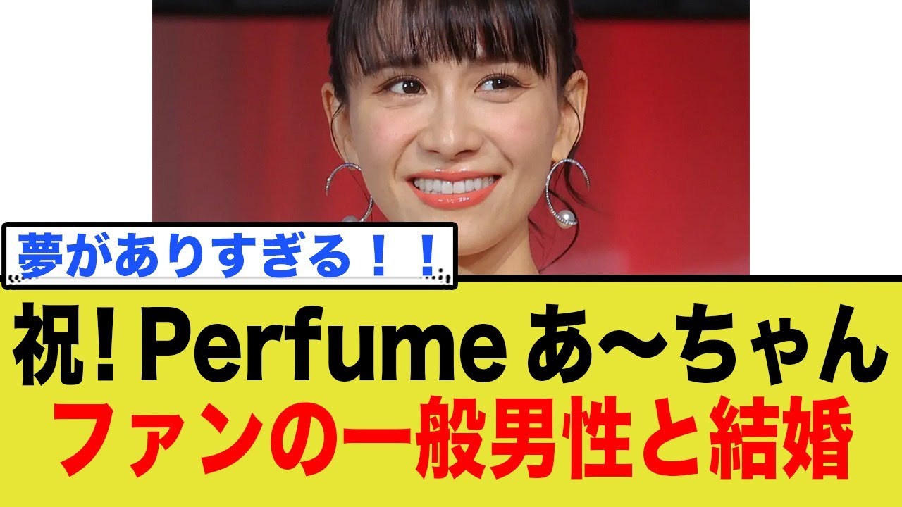 祝！Perfume あ〜ちゃん、ファンの一般男性と結婚