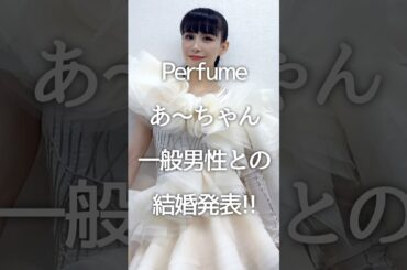 【速報】Perfume あ～ちゃん 一般男性との結婚発表!! #ガルちゃん #芸能人 #shorts #perfume