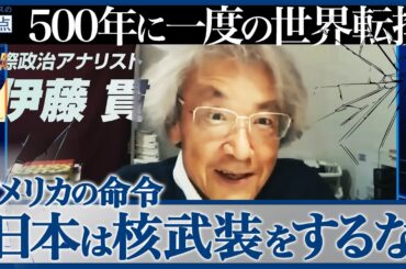 【500年に一度の世界転換】議論すらタブー...日本は核武装をできない理由／マスコミが報じないアメリカ依存の危険／実はアメリカは中国に怯えている？（国際政治アナリスト　伊藤貫）【ニュースの争点】