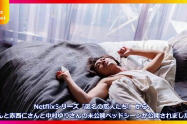 赤西仁＆中村ゆりの未公開ベッドシーンが遂に解禁！セクシーすぎて本編カットされた濃厚キスシーンを完全公開「メロすぎる」「とんでもない色気」の声続出