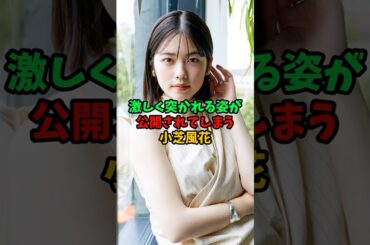 激しく突かれる姿が公開されてしまう小芝風花 #小芝風花 #雑学 #芸能人 #shorts