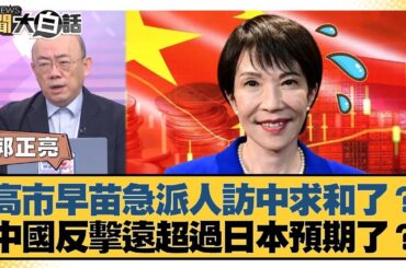 高市早苗急派人訪中求和了？中國反擊遠超過日本預期了？【#新聞大白話】20251117-10｜#郭正亮 #張延廷 #徐和謙