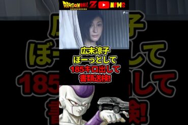 【広末涼子】ついに書類送検!!車で185kmの暴走は「ぼーっとしてた」から!#ドラゴンボール #shorts  #広末涼子