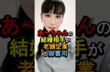 あ〜ちゃんの結婚相手が老舗企業の御曹司#女性芸能人 #雑学 #あーちゃん