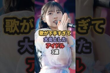 歌が下手すぎて大炎上したアイドル3選 #akb48 #長濱ねる
