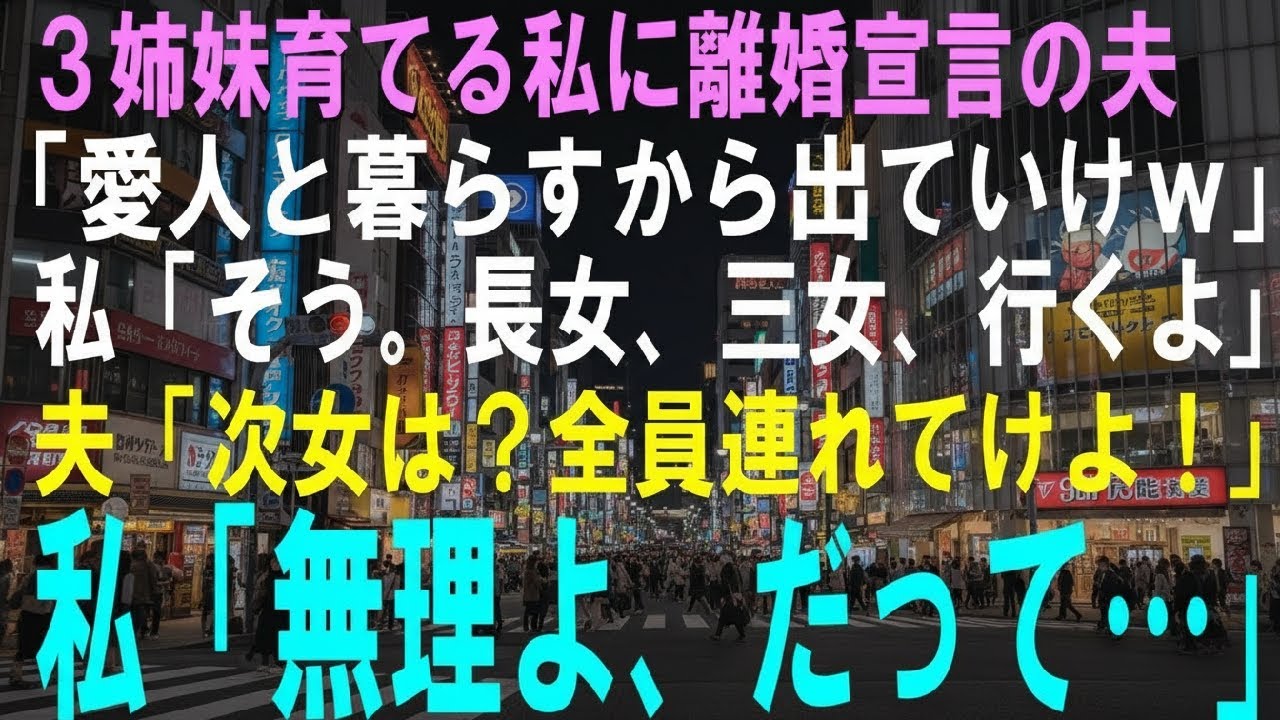 【スカッとする話】3姉妹育てる私に離婚宣言の夫「愛人と暮らすからガキ連れて出ていけw」私「そう。長女、三女、行くよ」夫「次女は?全員連れてけ母親だろ!」私「無理よ、だって…」【修羅場】 【スカッとする話】3姉妹育てる私に離婚宣言の夫「愛人と暮らすからガキ連れて出ていけw」私「そう。長女、三女、行くよ」夫「次女は?全員連れてけ母親だろ!」私「無理よ、だって…」【修羅場】