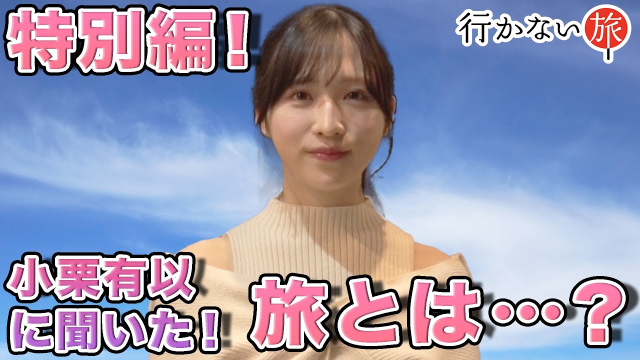 【小栗有以】あなたにとって旅とは…?特別編インタビュー【行かない旅】 【小栗有以】あなたにとって旅とは…?特別編インタビュー【行かない旅】
