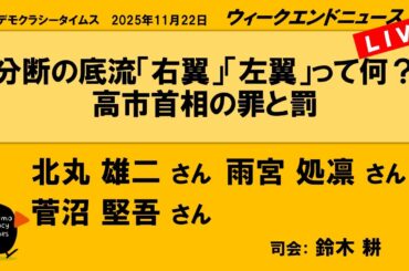 分断の底流「右翼」「左翼」って何？　高市首相の罪と罰 （北丸 雄二／雨宮 処凛／菅沼 堅吾）　ウィークエンドニュース 20251122