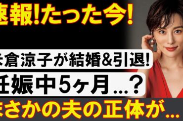 衝撃速報! 米倉涼子 結婚&引退発表 妊娠の噂の真相は…