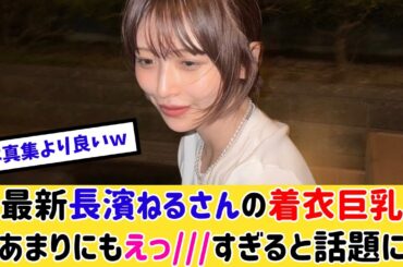 最近の長濱ねるさん、服の上からでもすごいと話題にｗｗｗ