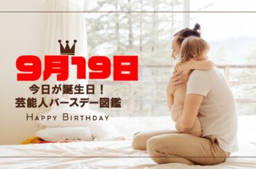 9月19日 芸能人誕生日まとめ〜唐田えりか・兒玉遥・渡辺美優紀ほか10名を紹介