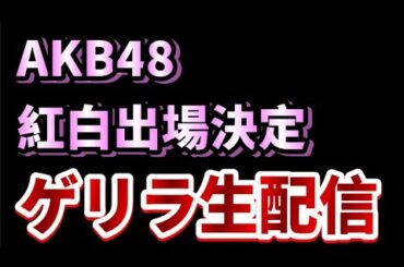 【ゲリラ生配信】AKB48、紅白出場決定に触れる