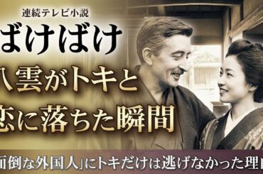 NHK 連続テレビ小説  ばけばけ  解説その1  ばけばけのモデル小泉八雲が恋に落ちた瞬間   ｢面倒な外国人｣にトキだけは逃げなかった理由