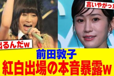 前田敦子が紅白出場の本音暴露www【2chまとめ】【2chスレ】【5chスレ】