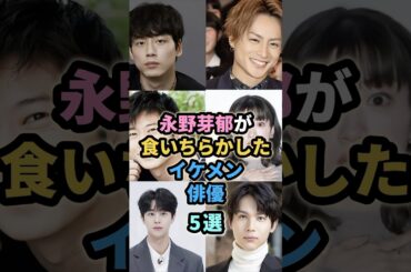 ㊗️40万再生㊗️永野芽郁が食いちらかしたイケメン俳優5選　#芸能人  #田中圭　#坂口健太郎　#白濱亜嵐 #キムムジュン