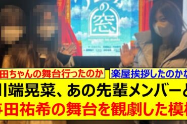 川端晃菜、あの先輩メンバー二人と与田祐希の舞台を観劇した事が判明!!【乃木坂46・与田祐希・井上和・小川彩・乃木坂配信中・乃木坂工事中】