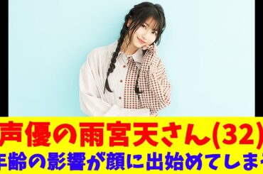 声優の雨宮天さん(32)、年齢の影響が顔に出始めてしまう