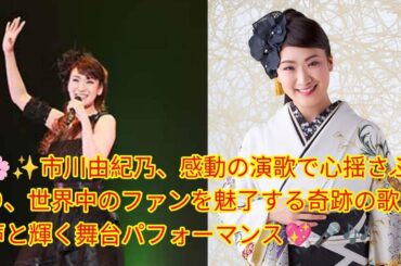 🌸✨市川由紀乃、感動の演歌で心揺さぶり、世界中のファンを魅了する奇跡の歌声と輝く舞台パフォーマンス💖🎤🎶