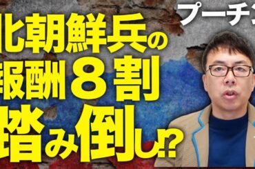 金正恩涙目！！プーチンおじさん「実績乏しい」と難癖つけ、北朝鮮兵の報酬の8割を踏み倒し！？死亡補填すら反故に！？国家予算縮小確実で、北朝鮮国内政治への影響も多大！！｜上念司チャンネル ニュースの虎側