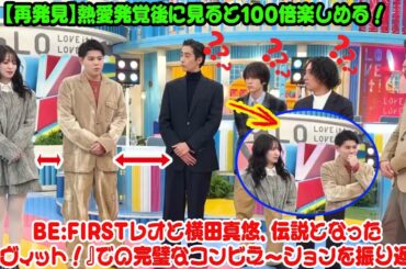 【BE:FIRST】【再発見】熱愛発覚後に見ると100倍楽しめる！BE:FIRSTレオと横田真悠、伝説となった『ラヴィット！』での完璧なコンビネーションを振り返る。