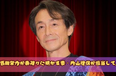 吉田栄作が語る“パパ生活”の真実！内山理名との結婚・子育てを赤裸々告白｜56歳で父に…夜中のミルク担当の裏側も