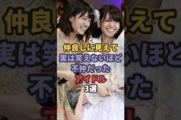 仲良しに見えて実は笑えないほど不仲だったアイドル3選 #山本彩 #前田敦子 #大島優子