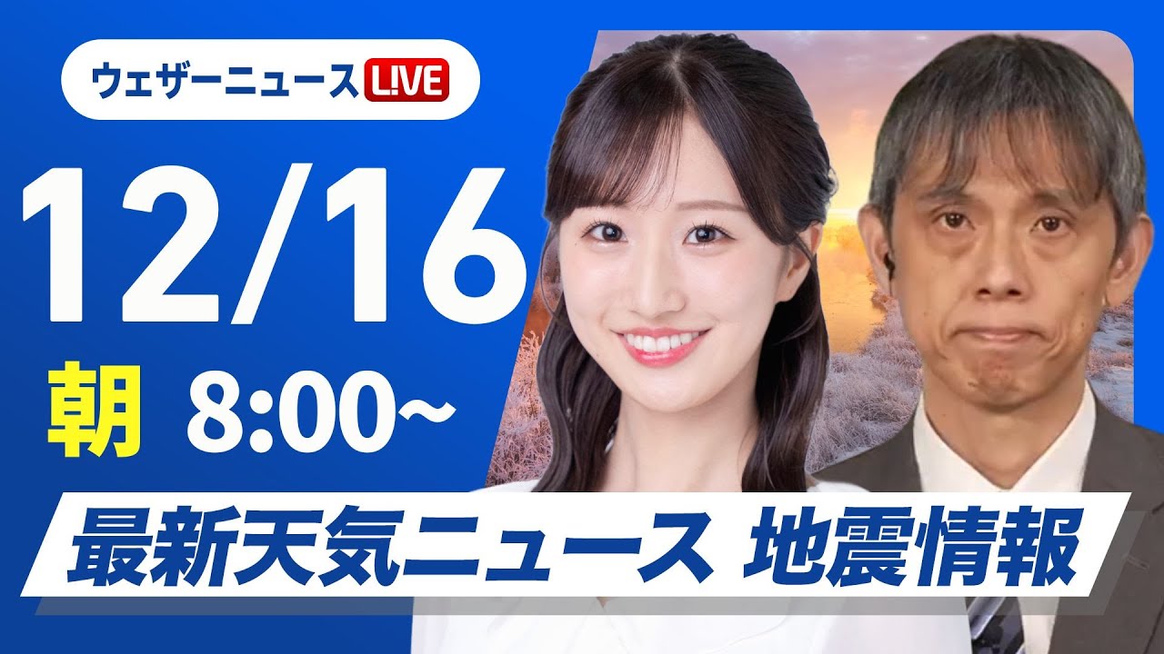 【ライブ】最新天気ニュース・地震情報 2025年12月16日(火) /日本海側は強い雨雪に注意 関東以西は晴れて穏やか〈ウェザーニュースLiVEサンシャイン・田辺真南葉/芳野達郎〉 【ライブ】最新天気ニュース・地震情報 2025年12月16日(火) /日本海側は強い雨雪に注意 関東以西は晴れて穏やか〈ウェザーニュースLiVEサンシャイン・田辺真南葉/芳野達郎〉