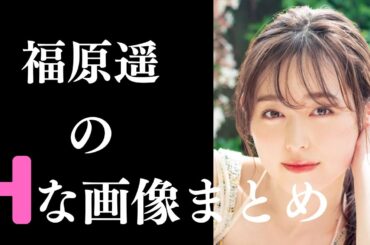 【福原遥】素晴らしすぎるグラビア