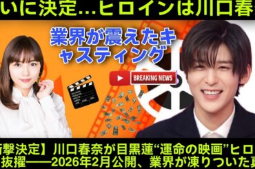 【衝撃速報】川口春奈、目黒蓮主演映画ヒロインに決定‼ 2026年2月16日公開で業界騒然【Snow Man】