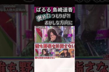 #島崎遥香 褒めたつもりが…#野呂佳代#akb48 ぱるる akb