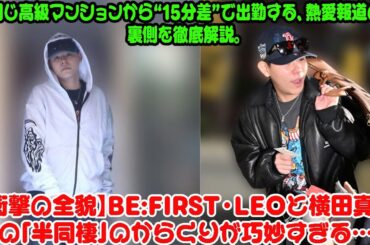 【衝撃の全貌】BE:FIRST・LEOと横田真悠の「半同棲」のからくりが巧妙すぎる…同じ高級マンションから“15分差”で出勤する、熱愛報道の裏側を徹底解説。