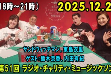 第51回 ラジオ・チャリティ・ミュージックソン（18時～21時）  2025.12.24 出演者 : サンドウィッチマン、東島衣里　ゲスト：鈴木京香、内田有紀