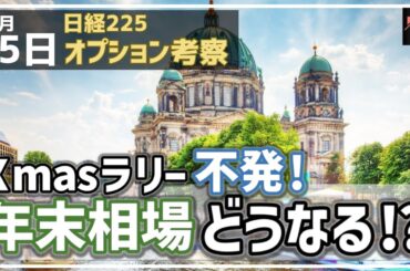 【日経225オプション考察】12/25 日経平均 Xmasラリーは現状不発に！ ならばここから年末相場に向けてどう動くか考察します！
