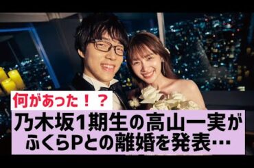 【乃木坂】高山一実、ふくらPとの離婚が早すぎて話題に…