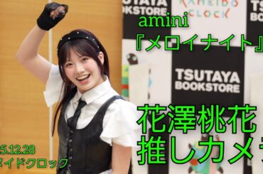 【4K60p】amini 花澤桃花さん推しカメラ『メロイナイト』【2025.12.28 カメイドクロック】