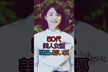 【時を超えて美しい】50代美人女優の現在と若い頃｜Then & Now JAPAN #今と昔 #若い頃 #芸能人
