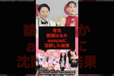 【衝撃】有吉綾瀬はるかがaespaに沈黙した結果#綾瀬はるか#有吉弘行#紅白歌合戦#紅白2025#shorts