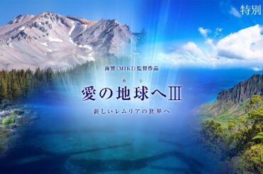 【特別公開｜期間限定】映画「愛の地球(ホシ)へⅢ」〜新しいレムリアの世界へ〜