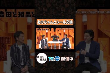 あのちゃんとシール交換【吉田と粗品と】