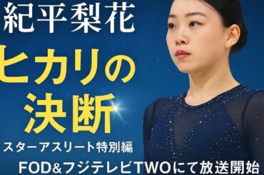 ✨⛸️紀平梨花が選んだ“ヒカリの決断”――スターアスリート特別編、FOD＆フジテレビTWOで放送開始📺✨