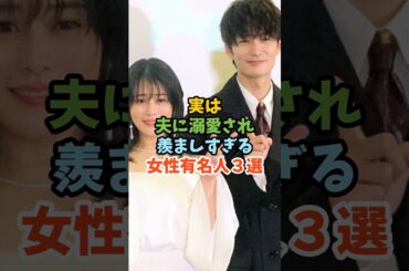 夫に溺愛され羨ましすぎる女性芸能人３選 #芸能人 #女性芸能人 #溺愛 ＃高畑充希＃水卜麻美